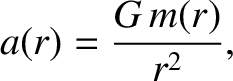 $\displaystyle a(r) = \frac{G\,m(r)}{r^2},$