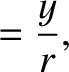 $\displaystyle = \frac{y}{r},$