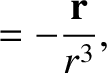 $\displaystyle = - \frac{{\bf r}}{r^3},$