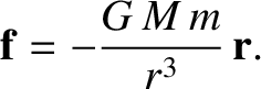 $\displaystyle {\bf f} = - \frac{G\,M\,m}{r^{3}}\,{\bf r}.$