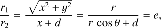 $\displaystyle \frac{r_1}{r_2} = \frac{\sqrt{x^{2}+y^{2}}}{x+d}= \frac{r}{r\,\cos\theta+d}=e,$