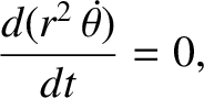 $\displaystyle \frac{d(r^{2}\,\skew{5}\dot{\theta})}{dt} = 0,$