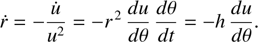 $\displaystyle \skew{3}\dot{r} = - \frac{\dot{u}}{u^{2}} = - r^{\,2}\,\frac{du}{d\theta}\,\frac{d\theta}{dt} = - h\,\frac{du}{d\theta}.$