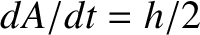 $dA/dt=h/2$