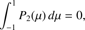 $\displaystyle \int_{-1}^1P_2(\mu)\,d\mu=0,$