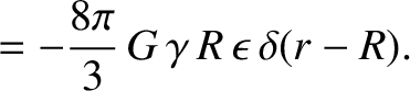 $\displaystyle =- \frac{8\pi}{3}\,G\,\gamma\,R\,\epsilon\,\delta(r-R).$