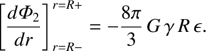 $\displaystyle \left[\frac{d{\mit\Phi}_2}{dr}\right]_{r=R-}^{r=R+} = - \frac{8\pi}{3}\,G\,\gamma\,R\,\epsilon.$