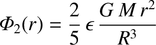 $\displaystyle {\mit\Phi}_2(r) = \frac{2}{5}\,\epsilon\,\frac{G\,M\,r^2}{R^3}$