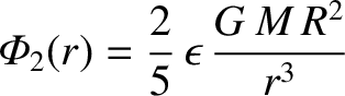 $\displaystyle {\mit\Phi}_2(r) = \frac{2}{5}\,\epsilon\,\frac{G\,M\,R^2}{r^3}$