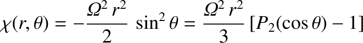 $\displaystyle \chi(r,\theta)= -\frac{{\mit\Omega}^2\,r^2}{2}\,\sin^2\theta = \frac{{\mit\Omega}^2\,r^2}{3}\left[P_2(\cos\theta)-1\right]$