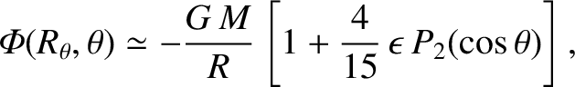 $\displaystyle {\mit\Phi}(R_\theta,\theta)\simeq -\frac{G\,M}{R}\left[1+\frac{4}{15}\,\epsilon\,P_2(\cos\theta)\right],$