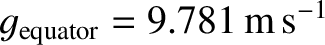 $g_{\rm equator} = 9.781\,{\rm m\,s^{-1}}$