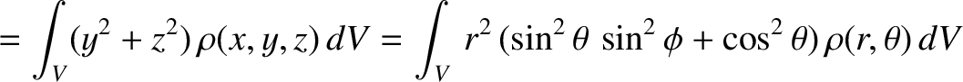$\displaystyle =\int_V (y^2+z^2)\,\rho(x,y,z)\,dV = \int_V\,r^2\,(\sin^2\theta\,\sin^2\phi + \cos^2\theta)\,\rho(r,\theta)\,dV$