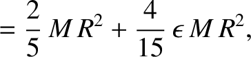 $\displaystyle = \frac{2}{5}\,M\,R^2+\frac{4}{15}\,\epsilon\,M\,R^2,$