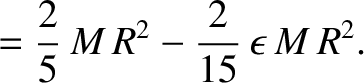$\displaystyle = \frac{2}{5}\,M\,R^2 - \frac{2}{15}\,\epsilon\,M\,R^2.$