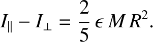 $\displaystyle I_\parallel -I_\perp = \frac{2}{5}\,\epsilon\,M\,R^2.$