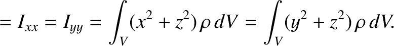 $\displaystyle = I_{xx}=I_{yy} = \int_V (x^2+z^2)\,\rho\,dV = \int_V(y^2+z^2)\,\rho\,dV.$