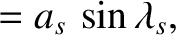 $\displaystyle =a_s\,\sin\lambda_s,$