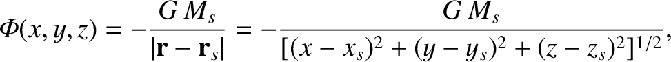 $\displaystyle {\mit\Phi}(x,y,z) = - \frac{G\,M_s}{\vert{\bf r}-{\bf r}_s\vert} = - \frac{G\,M_s}{[(x-x_s)^2+(y-y_s)^2+(z-z_s)^2]^{1/2}},$