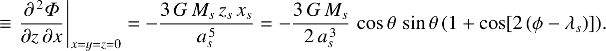 $\displaystyle \equiv\left.\frac{\partial^{\,2}{\mit\Phi}}{\partial z\,\partial ...
...\,G\,M_s}{2\,a_s^{\,3}}\,\cos\theta\,\sin\theta\,(1+\cos[2\,(\phi-\lambda_s)]).$