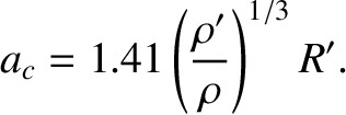 $\displaystyle a_c = 1.41\left(\frac{\rho'}{\rho}\right)^{1/3} R'.$