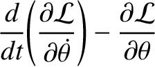 $\displaystyle \frac{d}{dt}\!\left(\frac{\partial {\cal L}}{\partial\skew{5}\dot{\theta}}\right)- \frac{\partial {\cal L}}{\partial \theta}$