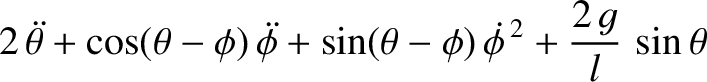 $\displaystyle 2\,\skew{5}\ddot{\theta} + \cos(\theta-\phi)\,\skew{5}\ddot{\phi} + \sin(\theta-\phi)\,\skew{5}\dot{\phi}^{\,2} + \frac{2\,g}{l}\,\sin\theta$