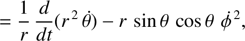 $\displaystyle = \frac{1}{r}\,\frac{d}{dt}(r^{\,2}\,\skew{5}\dot{\theta})-r\,\sin\theta\,\cos\theta\,\,\skew{5}\dot{\phi}^{\,2},$
