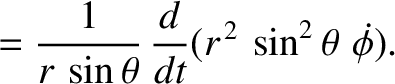 $\displaystyle = \frac{1}{r\,\sin\theta}\,\frac{d}{dt}(r^{\,2}\,\sin^2\theta\,\,\skew{5}\dot{\phi}).$