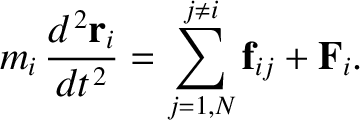 $\displaystyle m_i\,\frac{d^{\,2}{\bf r}_i}{dt^{\,2}} = \sum_{j=1,N}^{j\neq i}
{\bf f}_{ij} + {\bf F}_i.$