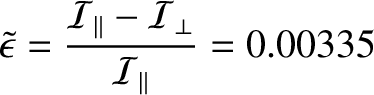 $\displaystyle \skew{3}\tilde{\epsilon} = \frac{{\cal I}_{\parallel}-{\cal I}_\perp}{{\cal I}_\parallel}=0.00335$