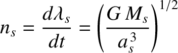 $\displaystyle n_s =\frac{d\lambda_s}{dt}= \left(\frac{G\,M_s}{a_s^{\,3}}\right)^{1/2}$