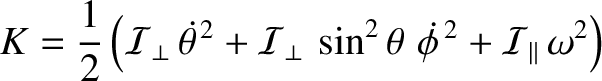 $\displaystyle K = \frac{1}{2}\left({\cal I}_\perp\,\skew{5}\dot{\theta}^{\,2} +...
...,\sin^2\theta\,\,\skew{5}\dot{\phi}^{\,2} + {\cal I}_\parallel\,\omega^2\right)$