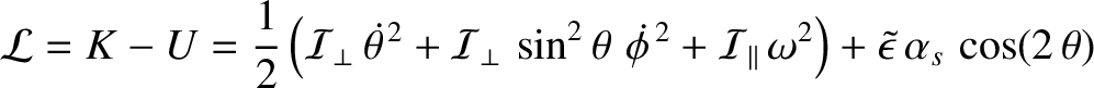 $\displaystyle {\cal L} = K - U = \frac{1}{2}\left({\cal I}_\perp\,\skew{5}\dot{...
...\parallel\,\omega^2\right) +\skew{3}\tilde{\epsilon}\,\alpha_s\,\cos(2\,\theta)$