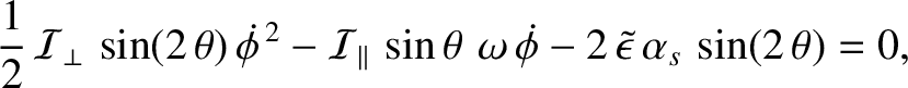 $\displaystyle \frac{1}{2}\,{\cal I}_\perp\,\sin(2\,\theta)\,\skew{5}\dot{\phi}^...
...skew{5}\dot{\phi} - 2\,\skew{3}\tilde{\epsilon}\,\alpha_s\,\sin(2\,\theta) = 0,$