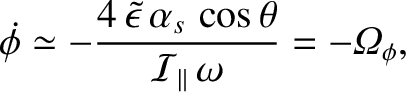 $\displaystyle \skew{5}\dot{\phi} \simeq
-\frac{4\,\skew{3}\tilde{\epsilon}\,\alpha_s\,\cos\theta}{{\cal I}_{\parallel}\,\omega} = -{\mit\Omega}_\phi,$