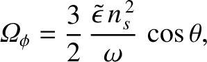 $\displaystyle {\mit\Omega}_\phi = \frac{3}{2}\,\frac{\skew{3}\tilde{\epsilon}\,n_s^{\,2}}{\omega}\,\cos\theta,$
