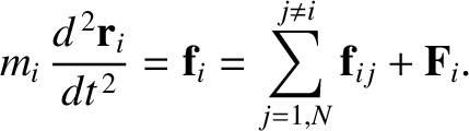 $\displaystyle m_i\,\frac{d^{\,2}{\bf r}_i}{dt^{\,2}} = {\bf f}_i = \sum_{j=1,N}^{j\neq i} {\bf f}_{ij} + {\bf F}_i.$