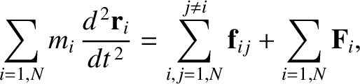 $\displaystyle \sum_{i=1,N} m_i\,\frac{d^{\,2}{\bf r}_i}{dt^{\,2}} = \sum_{i,j=1,N}^{j\neq i} {\bf f}_{ij} + \sum_{i=1,N}{\bf F}_i,$