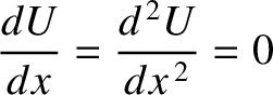 $\displaystyle \frac{dU}{dx}=\frac{d^{\,2} U}{dx^{\,2}}=0$