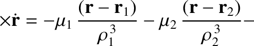 $\displaystyle \times \dot{\bf r}= - \mu_1\,\frac{({\bf r}-{\bf r}_1)}{\rho_1^{\,3}} -
\mu_2\,\frac{({\bf r}-{\bf r}_2)}{\rho_2^{\,3}} -$