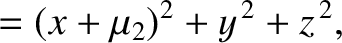 $\displaystyle = (x+\mu_2)^2+y^{\,2} + z^{\,2},$