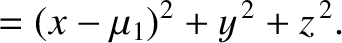 $\displaystyle = (x-\mu_1)^2+y^{\,2} + z^{\,2}.$