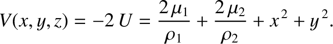 $\displaystyle V(x,y,z) = - 2\,U = \frac{2\,\mu_1}{\rho_1}
+ \frac{2\,\mu_2}{\rho_2} +x^{\,2}+y^{\,2}.$