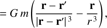 $\displaystyle = G\,m\left(\frac{{\bf r}-{\bf r}'}{\vert{\bf r}-{\bf r}'\vert^{\,3}} - \frac{{\bf r}}{r^{\,3}}\right),$