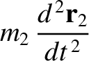 $\displaystyle m_2\,\frac{d^{\,2}{\bf r}_2}{dt^{\,2}}$