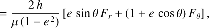 $\displaystyle = \frac{2\,h}{\mu\,(1-e^{\,2})}\left[e\,\sin\theta\,F_r + (1+e\,\cos\theta)\,F_\theta\right],$