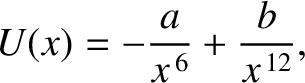 $\displaystyle U(x) = -\frac{a}{x^{\,6}}+ \frac{b}{x^{\,12}},
$