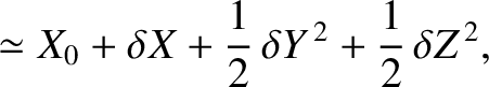 $\displaystyle \simeq X_0+\delta X +\frac{1}{2}\,\delta Y^{\,2}+\frac{1}{2}\,\delta Z^{\,2},$