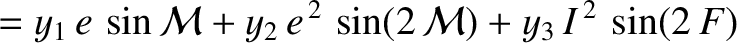 $\displaystyle = y_1\,e\,\sin{\cal M} +y_2\,e^{\,2}\,\sin(2\,{\cal M}) + y_3\,I^{\,2}\,\sin(2\,F)$